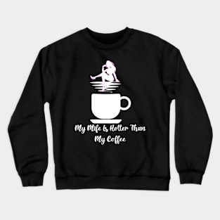 My wife is hotter then my coffee Crewneck Sweatshirt